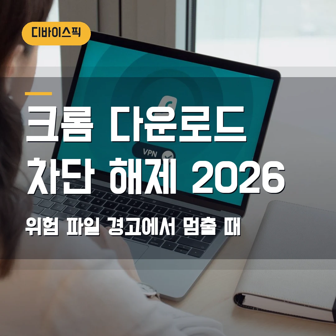 크롬 다운로드 차단 해제 2026 — 위험 파일 경고에서 멈출 때 세이프 브라우징 먼저