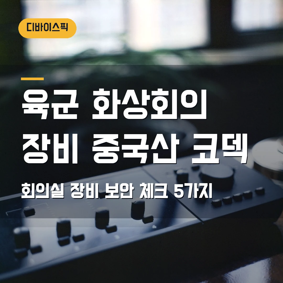 육군 화상회의 장비 중국산 코덱 2026 — 회의실 장비 고를 때 보안 체크 5가지
